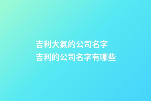吉利大氣的公司名字 吉利的公司名字有哪些